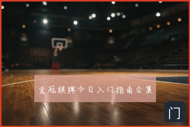 金冠棋牌今日入门指南合集