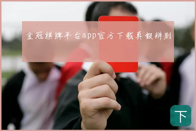 金冠棋牌平台app官方下载真假辨别